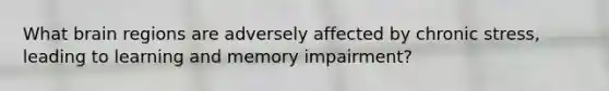 What brain regions are adversely affected by chronic stress, leading to learning and memory impairment?