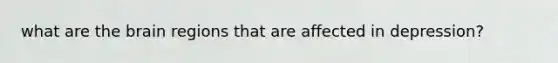 what are <a href='https://www.questionai.com/knowledge/kLMtJeqKp6-the-brain' class='anchor-knowledge'>the brain</a> regions that are affected in depression?