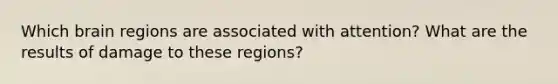 Which brain regions are associated with attention? What are the results of damage to these regions?