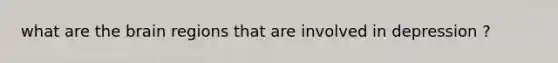 what are the brain regions that are involved in depression ?