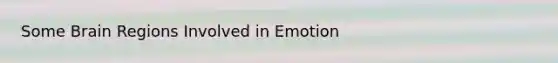 Some Brain Regions Involved in Emotion