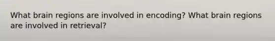What brain regions are involved in encoding? What brain regions are involved in retrieval?
