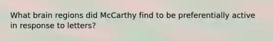 What brain regions did McCarthy find to be preferentially active in response to letters?