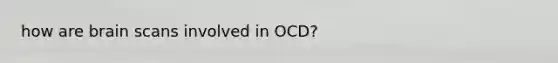 how are brain scans involved in OCD?