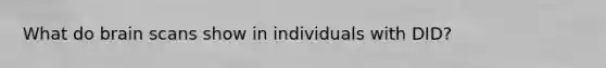 What do brain scans show in individuals with DID?