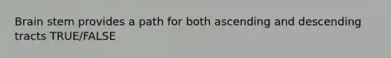 Brain stem provides a path for both ascending and descending tracts TRUE/FALSE