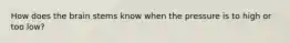 How does the brain stems know when the pressure is to high or too low?
