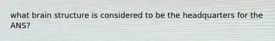 what brain structure is considered to be the headquarters for the ANS?