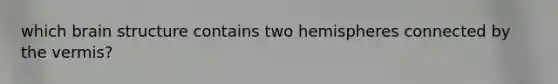 which brain structure contains two hemispheres connected by the vermis?