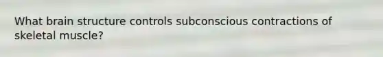 What brain structure controls subconscious contractions of skeletal muscle?