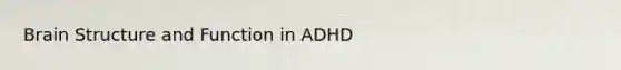 Brain Structure and Function in ADHD