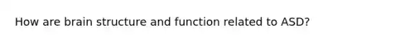 How are brain structure and function related to ASD?