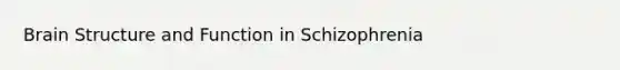 Brain Structure and Function in Schizophrenia