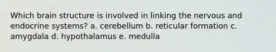 Which brain structure is involved in linking the nervous and <a href='https://www.questionai.com/knowledge/k97r8ZsIZg-endocrine-system' class='anchor-knowledge'>endocrine system</a>s? a. cerebellum b. reticular formation c. amygdala d. hypothalamus e. medulla