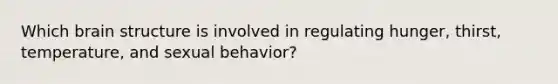 Which brain structure is involved in regulating hunger, thirst, temperature, and sexual behavior?