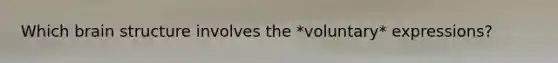 Which brain structure involves the *voluntary* expressions?