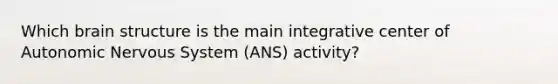 Which brain structure is the main integrative center of Autonomic Nervous System (ANS) activity?