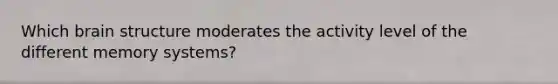 Which brain structure moderates the activity level of the different memory systems?