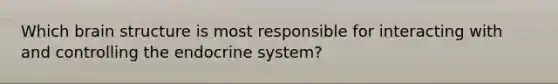 Which brain structure is most responsible for interacting with and controlling the endocrine system?