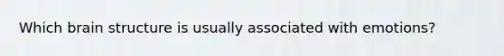 Which brain structure is usually associated with emotions?