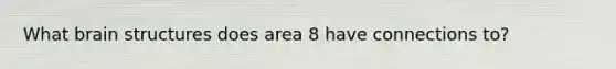 What brain structures does area 8 have connections to?