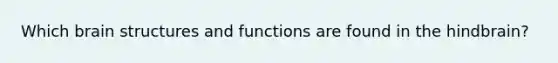 Which brain structures and functions are found in the hindbrain?