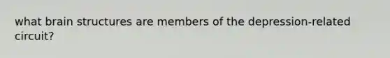 what brain structures are members of the depression-related circuit?