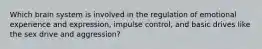 Which brain system is involved in the regulation of emotional experience and expression, impulse control, and basic drives like the sex drive and aggression?