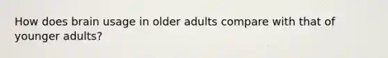 How does brain usage in older adults compare with that of younger adults?