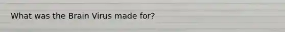 What was the Brain Virus made for?