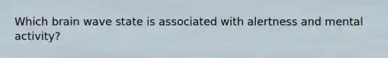 Which brain wave state is associated with alertness and mental activity?