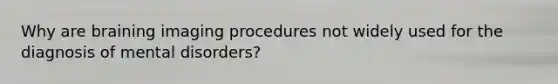 Why are braining imaging procedures not widely used for the diagnosis of mental disorders?