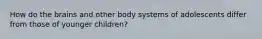 How do the brains and other body systems of adolescents differ from those of younger children?