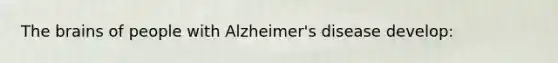 <a href='https://www.questionai.com/knowledge/kLMtJeqKp6-the-brain' class='anchor-knowledge'>the brain</a>s of people with Alzheimer's disease develop: