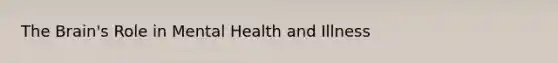 The Brain's Role in Mental Health and Illness