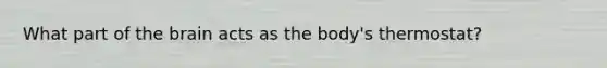 What part of <a href='https://www.questionai.com/knowledge/kLMtJeqKp6-the-brain' class='anchor-knowledge'>the brain</a> acts as the body's thermostat?