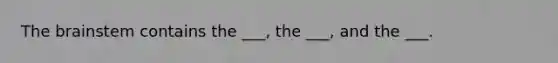 <a href='https://www.questionai.com/knowledge/kLMtJeqKp6-the-brain' class='anchor-knowledge'>the brain</a>stem contains the ___, the ___, and the ___.