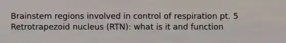 Brainstem regions involved in <a href='https://www.questionai.com/knowledge/kJCR66QNoU-control-of-respiration' class='anchor-knowledge'>control of respiration</a> pt. 5 Retrotrapezoid nucleus (RTN): what is it and function