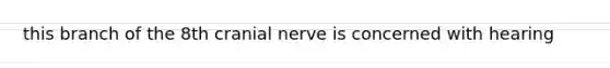 this branch of the 8th cranial nerve is concerned with hearing