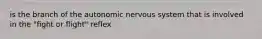 is the branch of the autonomic nervous system that is involved in the "fight or flight" reflex