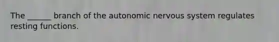 The ______ branch of the autonomic nervous system regulates resting functions.