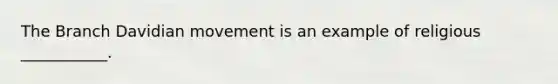 The Branch Davidian movement is an example of religious ___________.