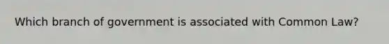 Which branch of government is associated with Common Law?