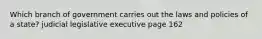 Which branch of government carries out the laws and policies of a state? judicial legislative executive page 162