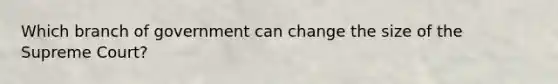 Which branch of government can change the size of the Supreme Court?