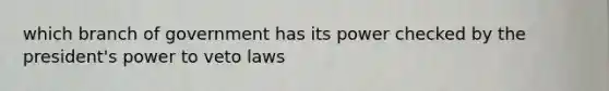 which branch of government has its power checked by the president's power to veto laws