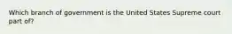 Which branch of government is the United States Supreme court part of?