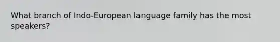 What branch of Indo-European language family has the most speakers?