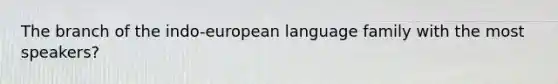 The branch of the indo-european language family with the most speakers?