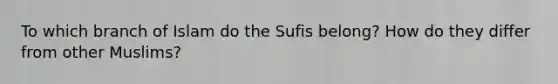 To which branch of Islam do the Sufis belong? How do they differ from other Muslims?